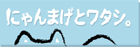 にゃんまげとワタシ。