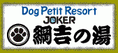 $Dog Petit Resort   綱吉の湯