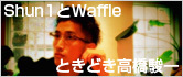 Shun1とWaffleときどき高橋駿一